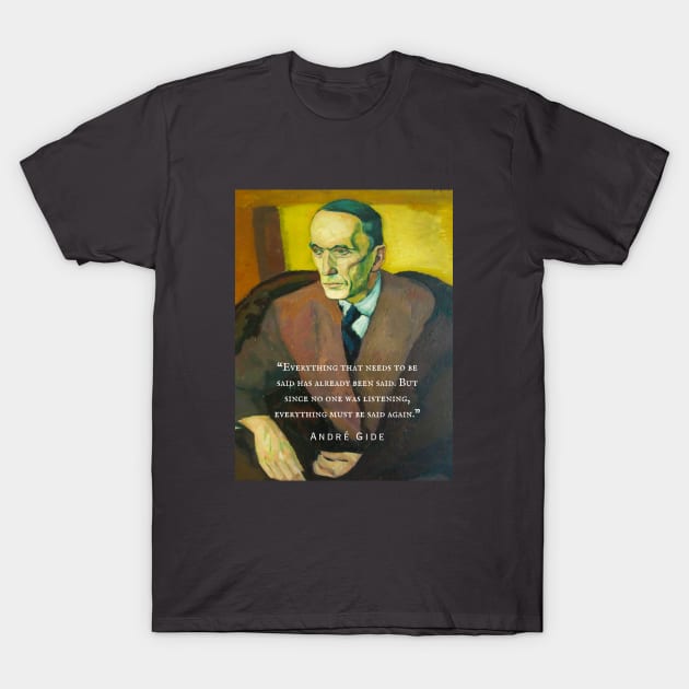 André Gide portrait and quote: “Everything that needs to be said has already been said. But since no one was listening, everything must be said again.” T-Shirt by artbleed